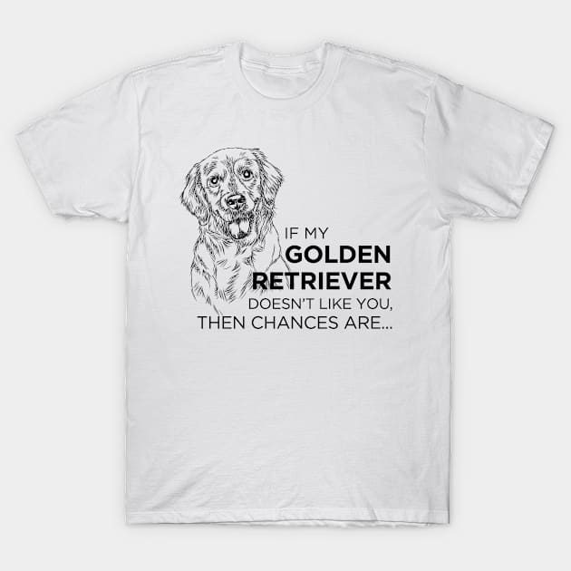 If My Golden Retriever Doesn't Like You... T-Shirt by veerkun